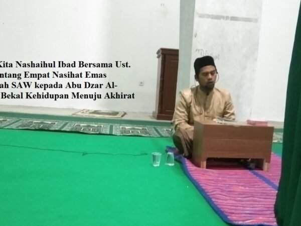 Kajian Kitab Nashaihul Ibad Bersama Ust. Holis Tentang Empat Nasihat Emas Rasulullah SAW kepada Abu Dzar Al-Ghifari: Bekal Kehidupan Menuju Akhirat